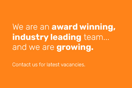 We are an award winning, industry leading team….and we are growing. Contact us for latest vacancies
